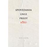 Spovedania unui preot ateu - Ion Aion, editura Curtea Veche