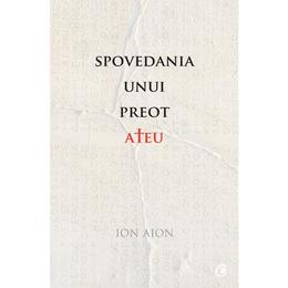 Spovedania unui preot ateu - Ion Aion, editura Curtea Veche