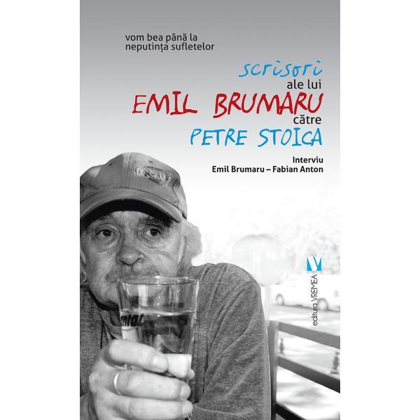 Scrisori ale lui Emil Brumaru catre Petre Stoica - Fabian Anton, editura Vremea