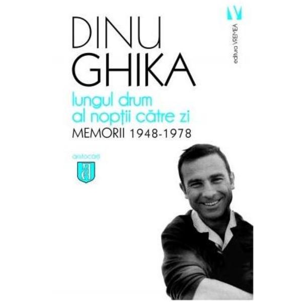 Lungul drum al noptii catre zi. Memorii 1948-1978 - Dinu  Ghika, editura Vremea