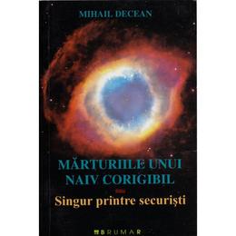 Marturiile unui naiv corigibil sau printre securisti - Mihail Decean, editura Brumar