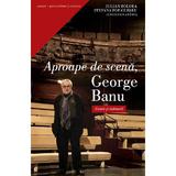 Aproape de scena, George Banu - Iulian Boldea, Stefania Pop-Curseu, editura Curtea Veche