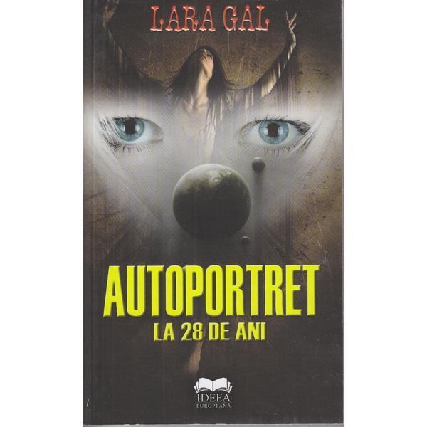 Autoportret la 28 de ani - Lara Gal, editura Ideea Europeana