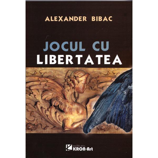 Jocul cu libertatea - Alexander Bibac, editura Kron Art