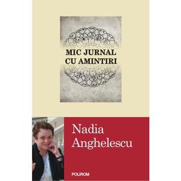 Mic jurnal cu amintiri - Nadia Anghelescu, editura Polirom