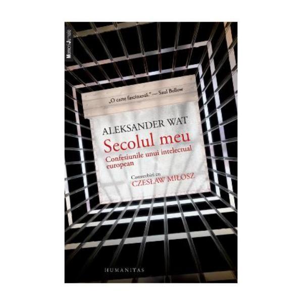 Secolul meu - Cofesiunile unui intelectual european. Convorbiri cu Czeslaw Milosz - Aleksander Wat, Czeslaw Milosz, editura Humanitas