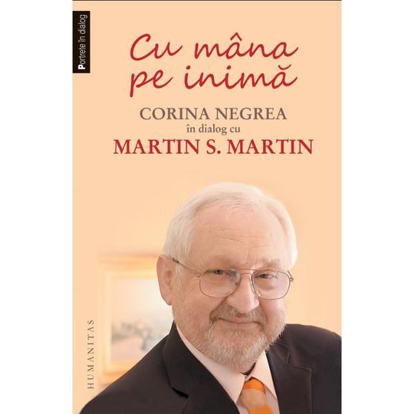 Cu Mana Pe Inima. Corina Negrea In Dialog Cu Martin S. Martin, editura Humanitas