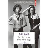 Pe Cand Eram Doar Niste Pusti - Patti Smith, editura Polirom