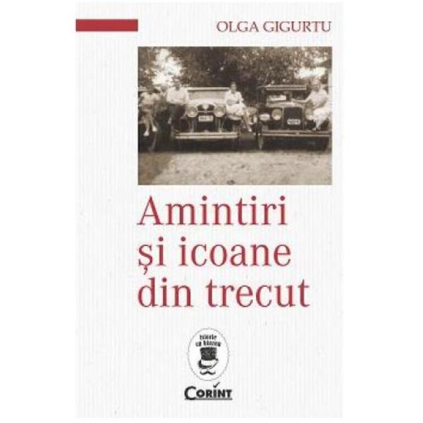 Amintiri Si Icoane Din Trecut - Olga Gigurtu, editura Corint