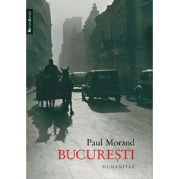 Bucuresti - Paul Morand, editura Humanitas