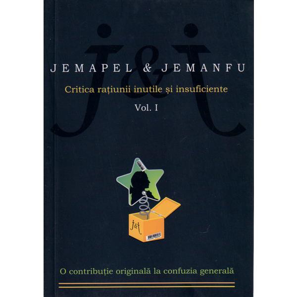 Critica ratiunii inutile si insuficiente Vol. I - Jemapel &amp; Jemanfu, editura All