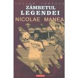 Zambetul legendei: Nicoale Manea - Lucian Ionescu, editura Exigent