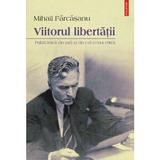 Viitorul libertatii. Publicistica din tara si din exil (1944-1963) - Mihail Farcasanu, editura Polirom