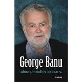 Iubire si neiubire de teatru - George Banu, editura Polirom