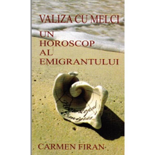 Valiza cu melci, Un horoscop al emigrantului - Carmen Firan, editura Scrisul Romanesc