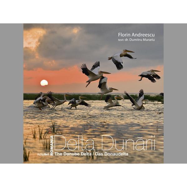 Romania Delta Dunarii. The Danube Delta. Das Donaudelta Ed. 2012 - Florin Andreescu, editura Ad Libri
