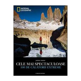 National Geographic. Cele mai spectaculoase 100 de calatorii extreme - Jasmina Trifoni, editura Litera