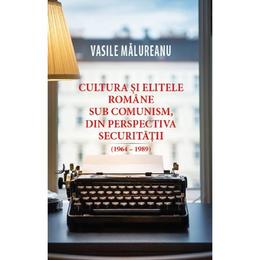 Cultura si elitele romane sub comunism - Vasile Malureanu, editura Rao