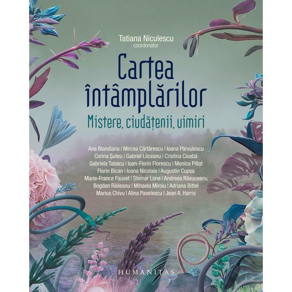 Cartea intamplarilor. Mistere, ciudatenii, uimiri - Tatiana Niculescu, editura Humanitas