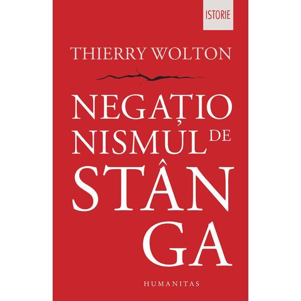 Negationismul de stanga - Thierry Wolton, editura Humanitas