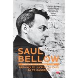 Prea multe lucruri la care sa te gandesti - Saul Bellow, editura Litera