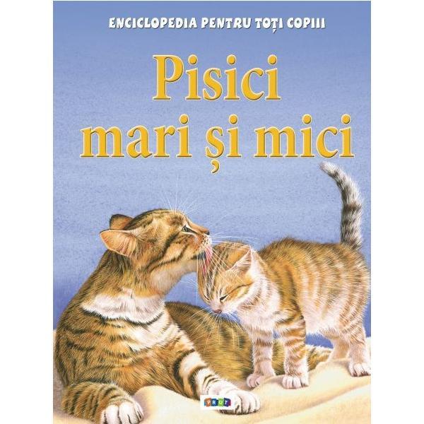 Pisici mari si mici - Enciclopedia pentru toti copiii, editura Prut