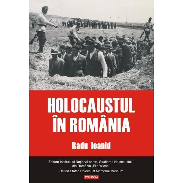 Holocaustul in Romania - Radu Ioanid, editura Polirom