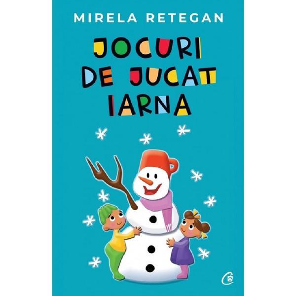 Jocuri de jucat iarna - Mirela Retegan, editura Curtea Veche