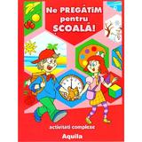 Ne pregatim pentru scoala! - Activitati complexe, editura Aquila