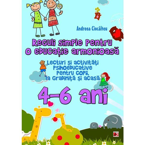 Reguli simple pentru o educatie armonioasa 4-6 ani - Andreea Ciocalteu, editura Paralela 45