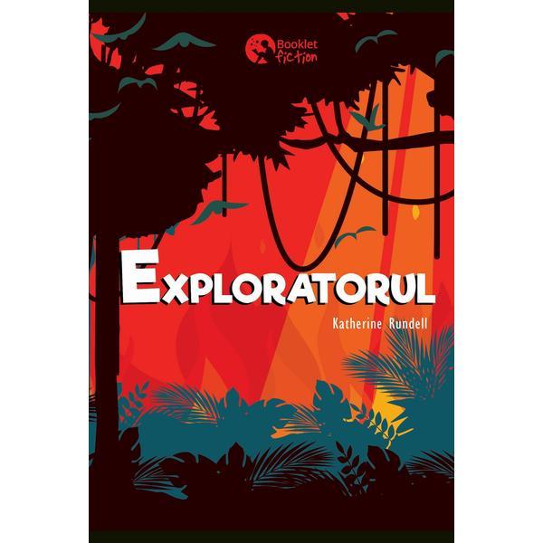 Exploratorul - Katherine Rundell, editura Booklet