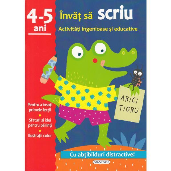 Activitati ingenioase si educative: Invat sa scriu 4-5 ani, editura Girasol