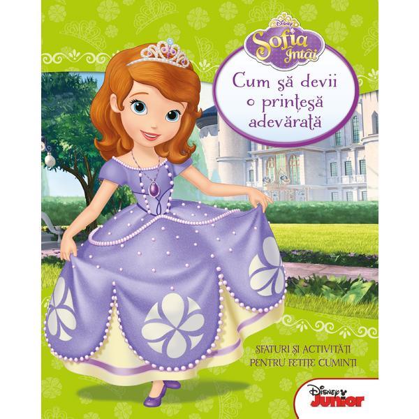 Disney Sofia Intai - Cum sa devii o printesa adevarata, editura Litera