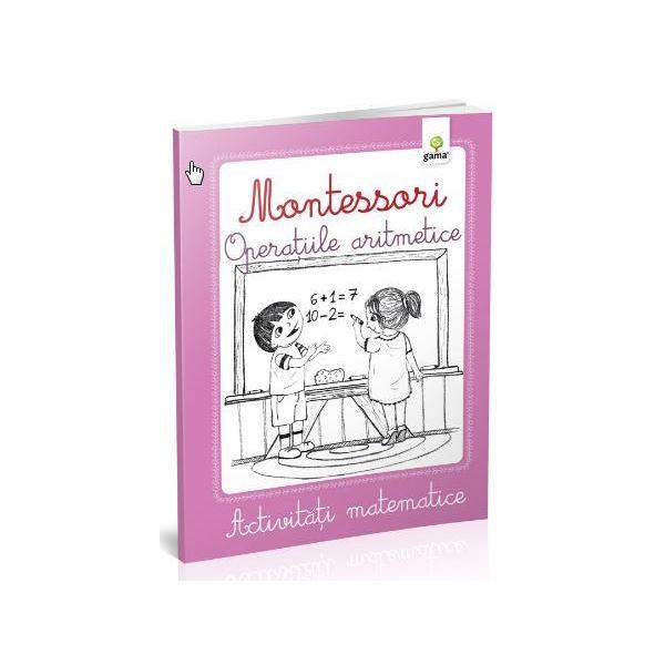 Montessori. Operatiile aritmetice - Activitati matematice, editura Gama