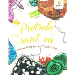 Pietrele sunt vii - Dianna Hutts Aston, Sylvia Long, editura Gama