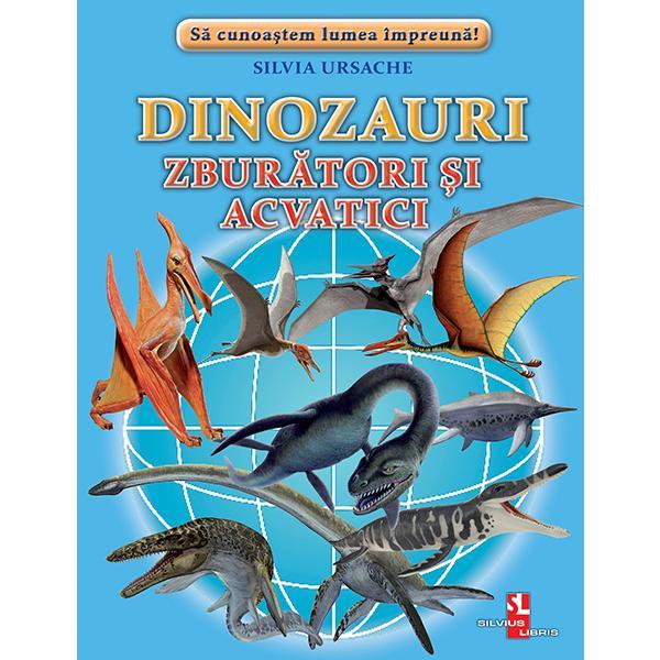 Dinozauri zburatori si acvatici - Silvia Ursache, editura Silvius Libris