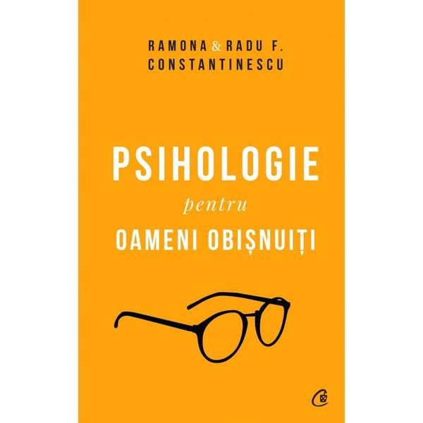 Psihologie pentru oameni obisnuiti - Ramona si Radu F. Constantinescu, editura Curtea Veche