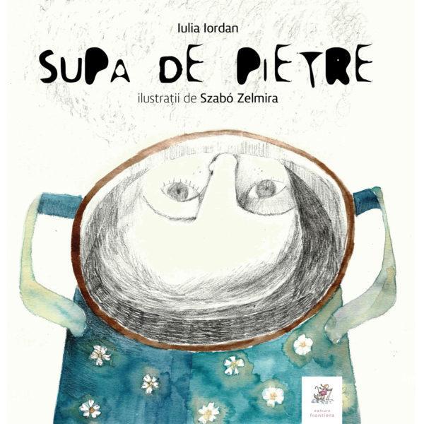 Supa de pietre - Iulia Iordan, Szabo Zelmira, editura Frontiera