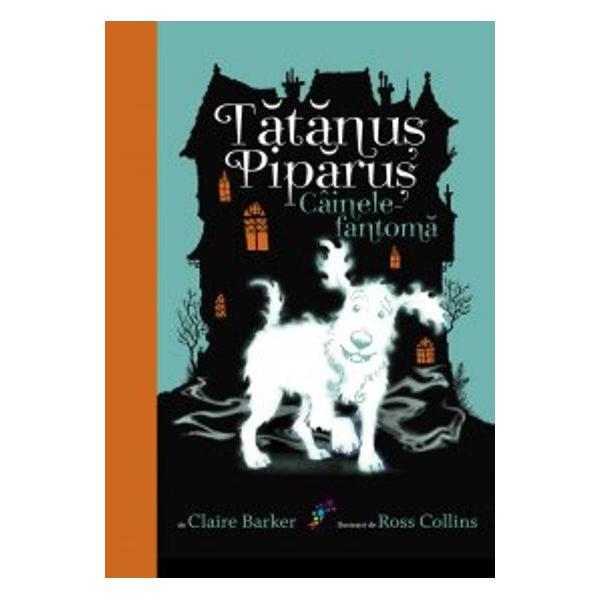 Tatanus Piparus vol.1: Cainele fantoma - Claire Barker, editura All