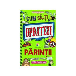 Cum sa-ti updatezi parintii - Pete Johnson, editura Corint