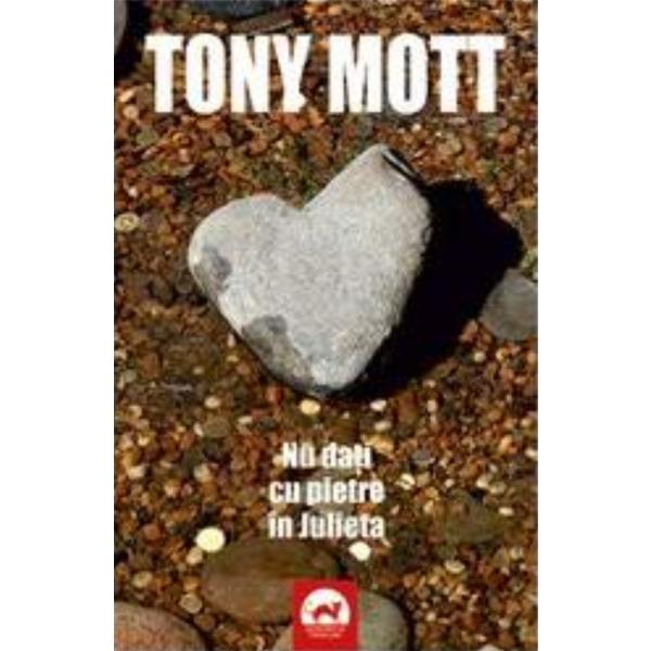 Nu dati cu pietre in Julieta - Tony Mott, editura Tritonic