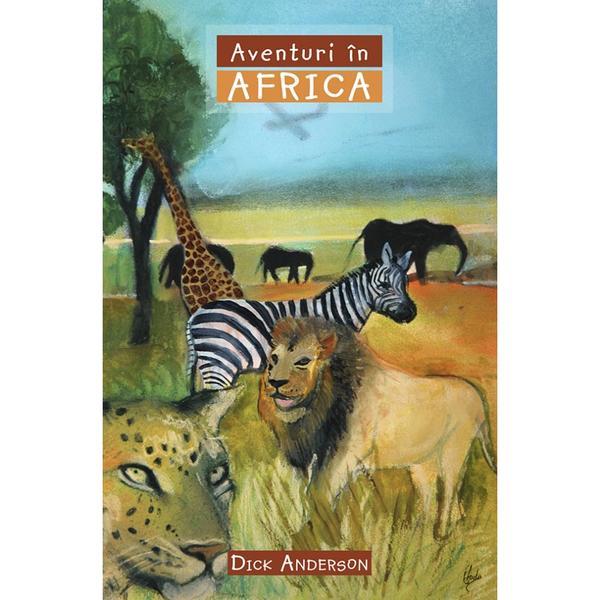 Aventuri in Africa - Dick Anderson, editura Casa Cartii