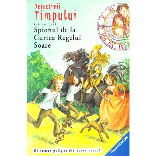 Detectivii timpului 15: Spionul de la Curtea Regelui Soare - Fabian Lenk, editura Ravensburger