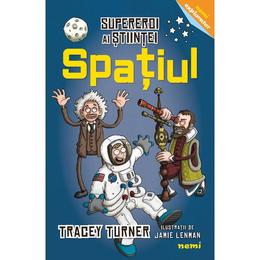 Spatiul - Supereroi ai stiintei - Tracey Turner, Jamie Lenman, editura Nemira