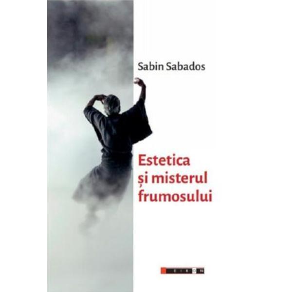Estetica si misterul frumosului - Sabin Sabados, editura Eikon