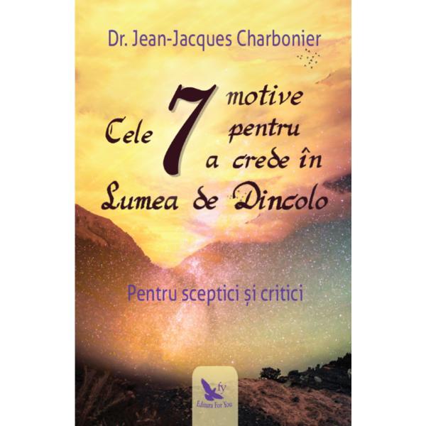 Cele 7 motive pentru a crede in lumea de dincolo - jean-jacques charbonier