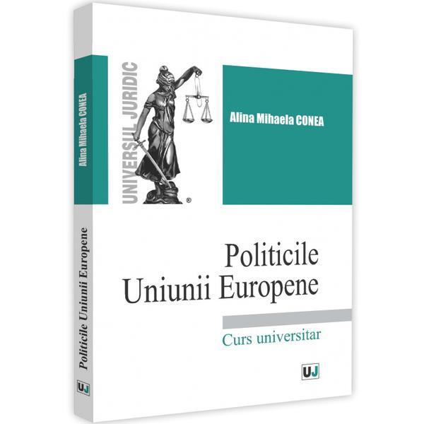 Politicile Uniunii Europene - Alina-Mihaela Conea, editura Universul Juridic