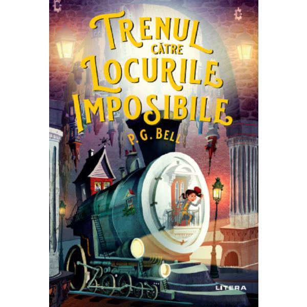 Trenul catre locurile imposibile - P.G. Bell, editura Litera