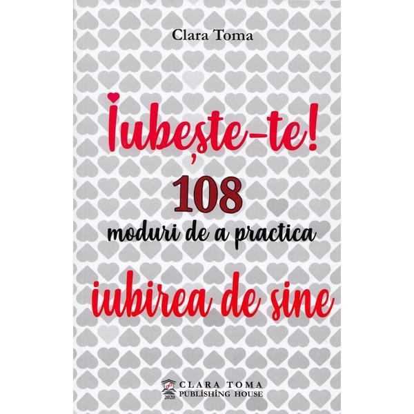 Iubeste-te! 108 moduri de a practica iubirea de sine - Clara Toma, editura Clara Toma