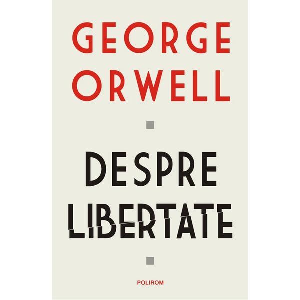 Despre libertate - George Orwell, editura Polirom